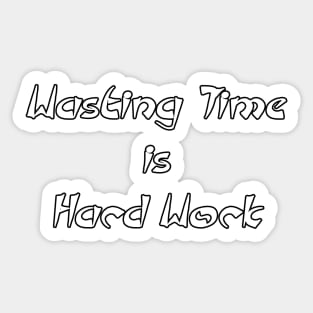 Wasting Time is Hard Work Sticker